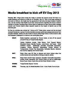 Media breakfast to kick off EV Day 2013 Toronto, ON – Plug’n Drive invites the media to preview the second annual “EV Day” at a media breakfast from 8:00 am to 9:00 am on Thursday, July 18. Prior to the public op
