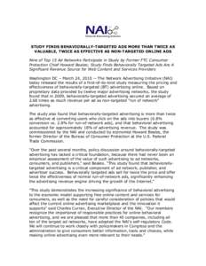 STUDY FINDS BEHAVIORALLY-TARGETED ADS MORE THAN TWICE AS VALUABLE, TWICE AS EFFECTIVE AS NON-TARGETED ONLINE ADS Nine of Top 15 Ad Networks Participate in Study by Former FTC Consumer Protection Chief Howard Beales; Stud