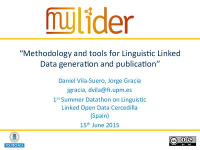 “Methodology	
  and	
  tools	
  for	
  Linguis;c	
  Linked	
   Data	
  genera;on	
  and	
  publica;on”	
   Daniel	
  Vila-­‐Suero,	
  Jorge	
  Gracia	
   jgracia,	
  dvila@ﬁ.upm.es	
   1st	
  Su