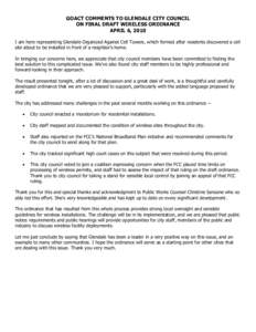 GOACT COMMENTS TO GLENDALE CITY COUNCIL ON FINAL DRAFT WIRELESS ORDINANCE APRIL 6, 2010 I am here representing Glendale Organized Against Cell Towers, which formed after residents discovered a cell site about to be insta