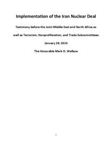 Implementation of the Iran Nuclear Deal Testimony before the Joint Middle East and North Africa as well as Terrorism, Nonproliferation, and Trade Subcommittees January 28, 2014 The Honorable Mark D. Wallace