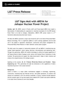 L&T Signs MoU with AREVA for Jaitapur Nuclear Power Project Mumbai, April 10, 2015: Larsen & Toubro (L&T) and France-based AREVA have signed a Memorandum of Understanding for cooperation to maximize localization for the 