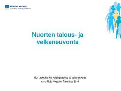 Nuorten talous- ja velkaneuvonta Mun talous-hanke/ Helsingin talous- ja velkaneuvonta Anna-Maija Högström Tammikuu 2016