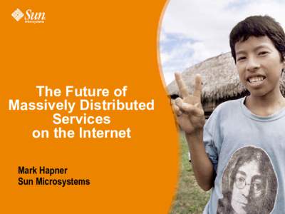 The Future of Massively Distributed Services on the Internet Mark Hapner Sun Microsystems