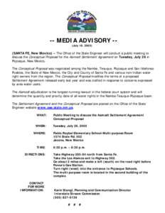 -- MEDIA ADVISORY -(July 19, [removed]SANTA FE, New Mexico) – The Office of the State Engineer will conduct a public meeting to discuss the Conceptual Proposal for the Aamodt Settlement Agreement on Tuesday, July 26 in 