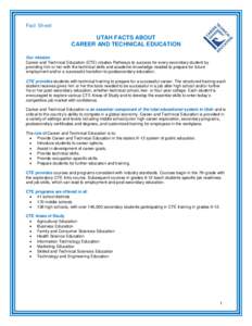 Fact Sheet  UTAH FACTS ABOUT CAREER AND TECHNICAL EDUCATION Our mission Career and Technical Education (CTE) creates Pathways to success for every secondary student by