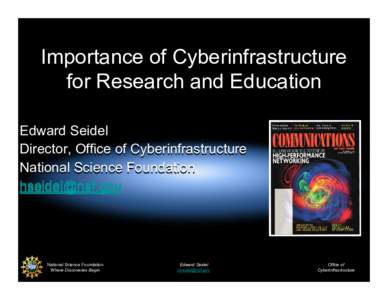 Importance of Cyberinfrastructure for Research and Education Edward Seidel Director, Office of Cyberinfrastructure National Science Foundation [removed]