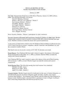 REGULAR MEETING OF THE IDAHO TRANSPORTATION BOARD January 22, 2009 The Idaho Transportation Board met at 8:00 AM, on Thursday, January 22, 2009, in Boise, Idaho. The following principals were present: Darrell V Manning, 