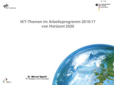 IKT-Themen im Arbeitsprogrammvon Horizont 2020 Dr. Manuel Spaeth IKT-Strategien und EU-Synergien