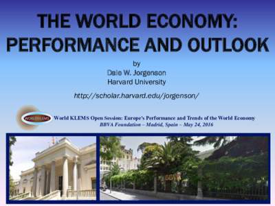 THE WORLD ECONOMY: PERFORMANCE AND OUTLOOK by Dale W. Jorgenson Harvard University http://scholar.harvard.edu/jorgenson/