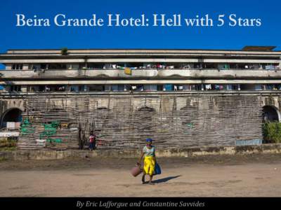 Beira Grande Hotel: Hell with 5 Stars  By	
  Eric	
  Lafforgue	
  and	
  Constantine	
  Savvides	
   Built in 1954, the Beira Grande Hotel in Mozambique was once the most luxurious hotel in Africa. Meant	
  for	
