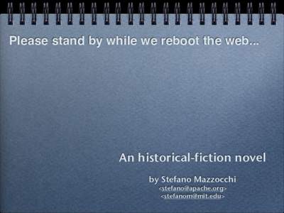 Please stand by while we reboot the web...  An historical-fiction novel by Stefano Mazzocchi <stefano@apache.org> <stefanom@mit.edu>