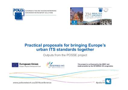 Practical proposals for bringing Europe’s urban ITS standards together Outputs from the POSSE project This project is co-financed by the ERDF and made possible by the INTERREG IVC programme.