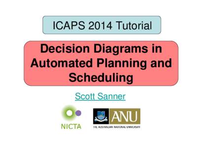 ICAPS 2014 Tutorial  Decision Diagrams in Automated Planning and Scheduling Scott Sanner