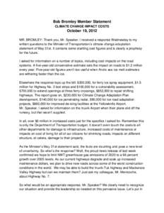 Bob Bromley Member Statement CLIMATE CHANGE IMPACT COSTS October 19, 2012 MR. BROMLEY: Thank you, Mr. Speaker. I received a response Wednesday to my written questions to the Minister of Transportation’s climate change 