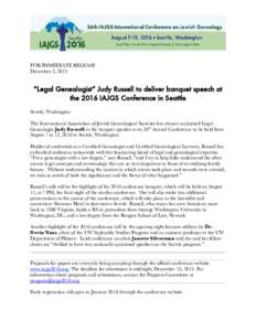 FOR IMMEDIATE RELEASE December 3, 2015 “Legal Genealogist” Judy Russell to deliver banquet speech at the 2016 IAJGS Conference in Seattle Seattle, Washington