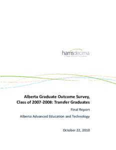 Alberta Graduate Outcome Survey, Class of[removed]: Transfer Graduates Final Report Alberta Advanced Education and Technology  October 22, 2010
