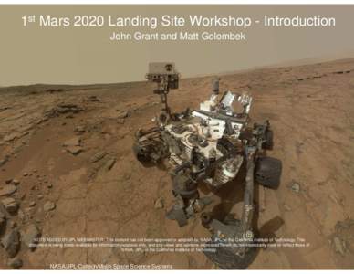 1st Mars 2020 Landing Site Workshop - Introduction John Grant and Matt Golombek NOTE ADDED BY JPL WEBMASTER: This content has not been approved or adopted by, NASA, JPL, or the California Institute of Technology. This do