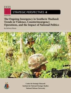 Strategic Perspectives 6 The Ongoing Insurgency in Southern Thailand: Trends in Violence, Counterinsurgency Operations, and the Impact of National Politics by Zachary Abuza