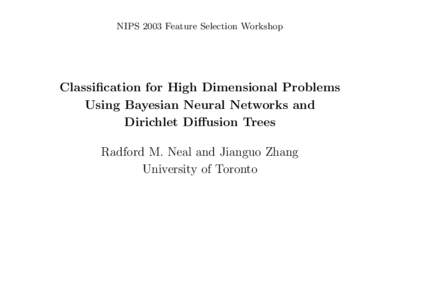 NIPS 2003 Feature Selection Workshop  Classification for High Dimensional Problems Using Bayesian Neural Networks and Dirichlet Diffusion Trees Radford M. Neal and Jianguo Zhang