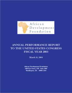 ANNUAL PERFORMANCE REPORT TO THE UNITED STATES CONGRESS FISCAL YEAR 2003 March 31, 2004  African Development Foundation