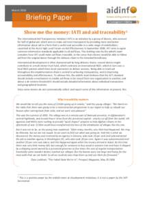 March[removed]Briefing Paper Show me the money: IATI and aid traceability1 The International Aid Transparency Initiative (IATI) is an initiative by a group of donors, who account for half of global aid, which aims to make 