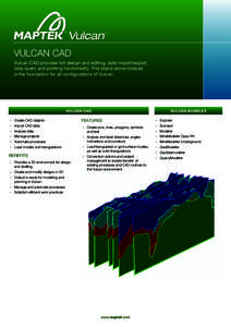 VULCAN CAD Vulcan CAD provides full design and editing, data import/export, data query and plotting functionality. This stand-alone module is the foundation for all configurations of Vulcan.  Vulcan cad