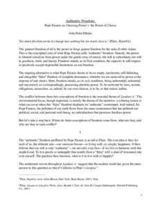 Authentic Freedom: Pope Francis on Choosing Power v. the Power of Choice John Peter DiIulio Too much freedom seems to change into nothing but too much slavery.1 (Plato, Republic) The greatest freedom of all is the power 