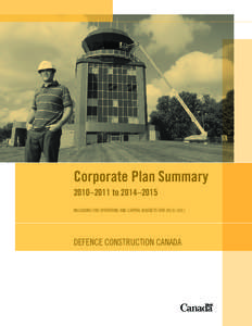 Corporate Plan Summary 2010–2011 to 2014–2015 INCLUDING THE OPERATING AND CAPITAL BUDGETS FOR 2010–2011 DEFENCE CONSTRUCTION CANADA