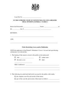 Court File No. ___________________________ IN THE SUPREME COURT OF NEWFOUNDLAND AND LABRADOR TRIAL DIVISION (GENERAL / FAMILY) Before the Honourable ________________________ Justice ____________________ on the __________