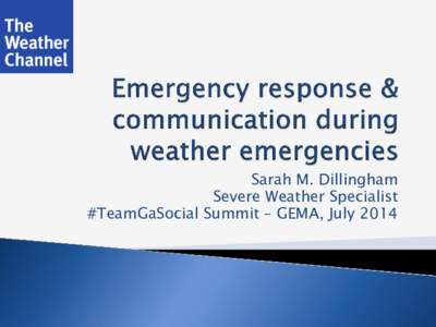 Sarah M. Dillingham Severe Weather Specialist #TeamGaSocial Summit – GEMA, July 2014 