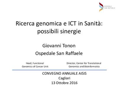 Ricerca genomica e ICT in Sanità: possibili sinergie Giovanni Tonon Ospedale San Raffaele Head, Functional Genomics of Cancer Unit