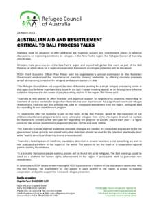 28 March[removed]AUSTRALIAN AID AND RESETTLEMENT CRITICAL TO BALI PROCESS TALKS Australia must be prepared to offer additional aid, logistical support and resettlement places to advance discussions on improving conditions 