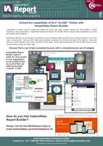 Extend the capabilities of Esri® ArcGISSM Online with InstantAtlas Report Builder InstantAtlas is widely used for presenting health and social care data, election results and area profiles in highly interactive, web pre