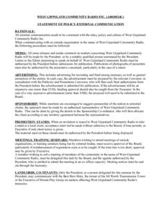 WEST GIPPSLAND COMMUNITY RADIO INC. (A0028524C) STATEMENT OF POLICY-EXTERNAL COMMUNICATION RATIONALE: All external communication needs to be consistent with the rules, policy and culture of West Gippsland Community Radio