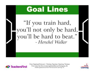 Goal Lines “If you train hard, you’ll not only be hard, you’ll be hard to beat.” - Herschel Walker