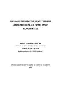 SEXUAL AND REPRODUCTIVE HEALTH PROBLEMS AMONG ABORIGINAL AND TORRES STRAIT ISLANDER MALES MICHAEL ADAMS BSW, BAPPSC, MA INSTITUTE OF HEALTH AND BIOMEDICAL INNOVATION