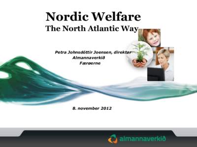 Nordic Welfare The North Atlantic Way Petra Johnsdóttir Joensen, direktør Almannaverkið Færøerne
