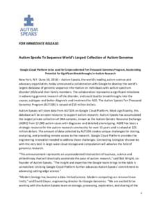 FOR IMMEDIATE RELEASE: Autism Speaks To Sequence World’s Largest Collection of Autism Genomes Google Cloud Platform to be used for Unprecedented Ten Thousand Genomes Program, Accelerating Potential for Significant Brea