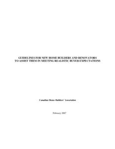 GUIDELINES FOR NEW HOME BUILDERS AND RENOVATORS TO ASSIST THEM IN MEETING REALISTIC BUYER EXPECTATIONS Canadian Home Builders’ Association  February 2007