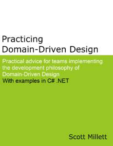 Principles, Patterns and Practices of Domain-Driven Design Practical advice for teams implementing the development philosophy of Domain-Driven Design. With code examples in C# .NET. Scott Millett