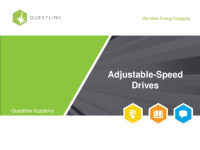 We Make Energy Engaging  Adjustable-Speed Drives Questline Academy