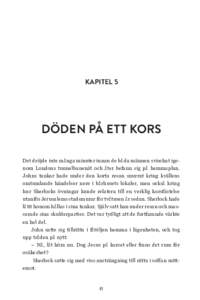 KAPITEL 5  DÖDEN PÅ ETT KORS Det dröjde inte många minuter innan de båda männen svischat igenom Londons tunnelbanenät och åter befann sig på hemmaplan. Johns tankar hade under den korta resan snurrat kring kväl