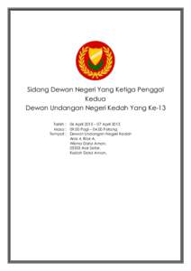 Sidang Dewan Negeri Yang Ketiga Penggal Kedua Dewan Undangan Negeri Kedah Yang Ke-13 Tarikh : 06 April 2015 – 07 April 2015 Masa : 09.00 Pagi – 04.00 Petang Tempat : Dewan Undangan Negeri Kedah