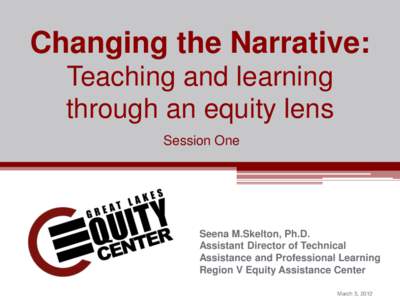Changing the Narrative: Teaching and learning through an equity lens Session One  Seena M.Skelton, Ph.D.