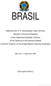 BRASIL Statement by H. E. Ambassador Celso Amorim, Minister of External Relations of the Federative Republic of Brazil, at the Opening of the General Debate of the 60 th Session of the United Nations General Assembly.