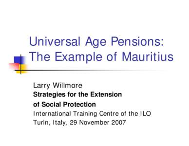 Universal Age Pensions: The Example of Mauritius Larry Willmore Strategies for the Extension of Social Protection International Training Centre of the ILO