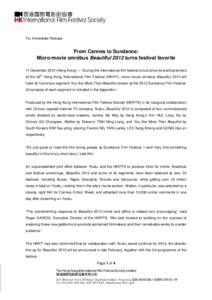 For Immediate Release  From Cannes to Sundance: Micro-movie omnibus Beautiful 2012 turns festival favorite 11 DecemberHong Kong) ― Touring the international film festival circuit since its world premiere th