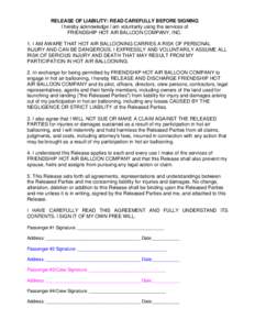 RELEASE OF LIABILITY: READ CAREFULLY BEFORE SIGNING I hereby acknowledge I am voluntarily using the services of FRIENDSHIP HOT AIR BALLOON COMPANY, INC. 1. I AM AWARE THAT HOT AIR BALLOONING CARRIES A RISK OF PERSONAL IN