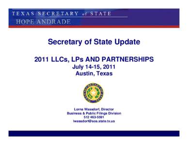 Secretary of State Update 2011 LLCs, LPs AND PARTNERSHIPS July 14-15, 2011 Austin, Texas  Lorna Wassdorf, Director